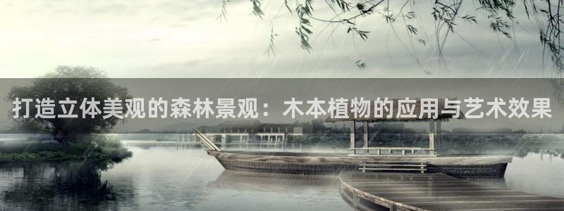 新宝GG管理：打造立体美观的森林景观：木本植物的应用与艺术效果