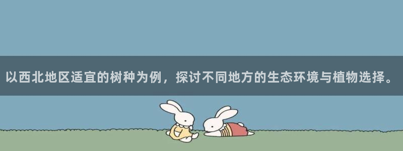 新宝gg-创业奇迹：以西北地区适宜的树种为例，探讨不同地方的生态环境与植物选择。